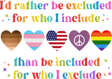 I'd Rather Be Excluded Than Be Included For Who I Exclude  Button