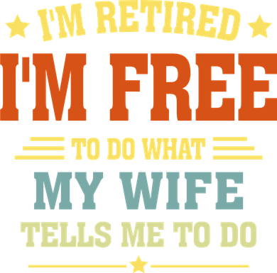 I'm Retired I'm Free To Do What My Wife Tells Me To Do Retired Husband Button