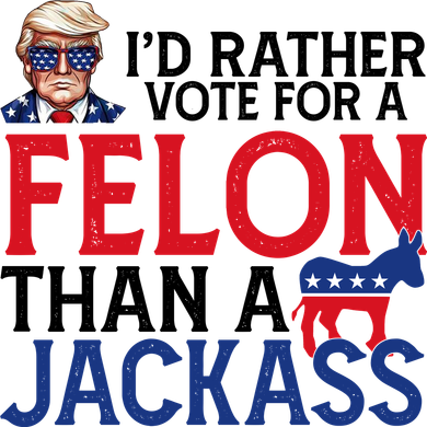 Id Rather Vote A Felon Than A Jackass Pro Donald Trump Funny Women's T-Shirt