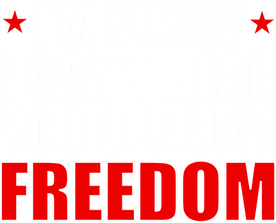 I'm Sorry I Can't Hear You Over My Freedom USA Coaster
