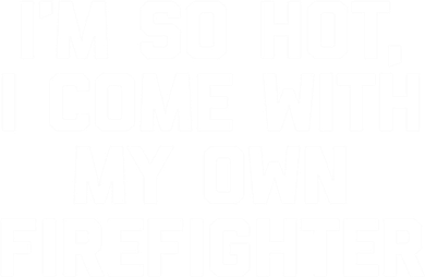 IM So Hot I Come With My Own Firefighter Funny Fire Cool Gift Sweatshirt