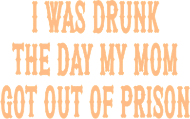 I Was Drunk The Day My Mom Got Out Of Prison Toddler Hoodie