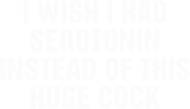 I Wish I Had Serotonin Instead Of This Huge Cock Women's Long Sleeve Shirt