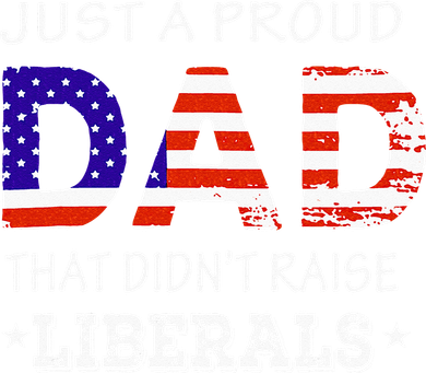 Just A Proud Dad Who didn't Raise Liberals Funny fathers Day Doddie Hoodie