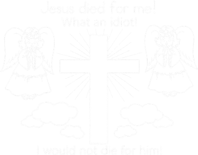 Jesus Died For Me What An Idiot I Would Not Die For Him Women's Long Sleeve Shirt