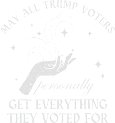 May All Trump Voter Personally Get Everything They Voted For Women's T-Shirt