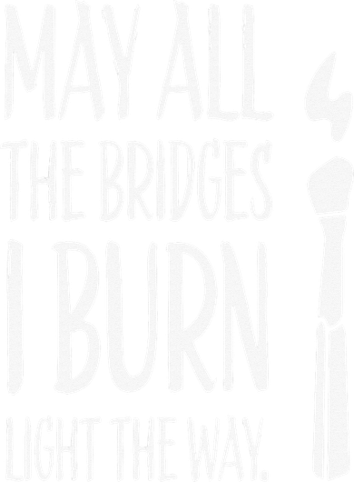 May All The Bridges I Burn Light The Way Button