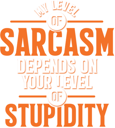 My Level Of Sarcasm Depends On Your Level Of Stupidity Tumbler