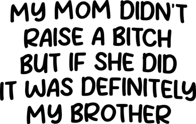 My Mom Didnt Raise A Bitch But If She Did It Was Definitely My Brother Polo