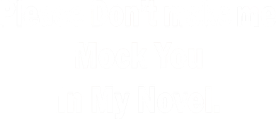 Please Don't Make Me Mock You In My Novel Coffee Mug