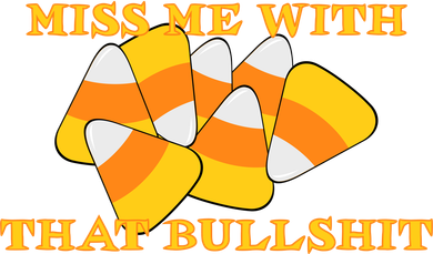 Miss Me With That Bullshit Candy Corn T-Shirt