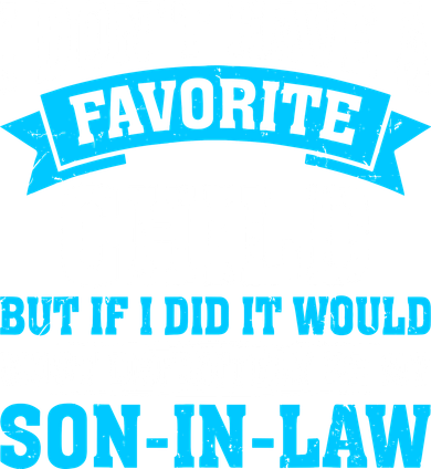 My Son In Law Is My Favorite Child Definitely My Soninlaw T-Shirt