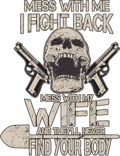 Mess With My Wife And They'll Never Find Your Body Button