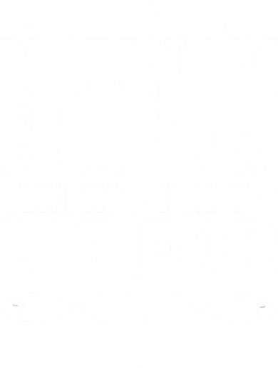 I May Not Be Perfect But Jesus Thinks I'm To Die For Sweatshirt