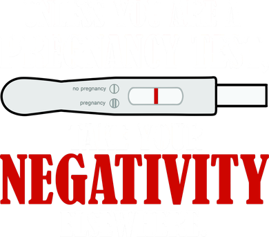Unless You Are a Pregnancy Test Take Your Negativity Elsewhere Tumbler