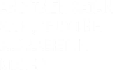 And Then Satan Said, Put The Alphabet in Math Toddler T-Shirt