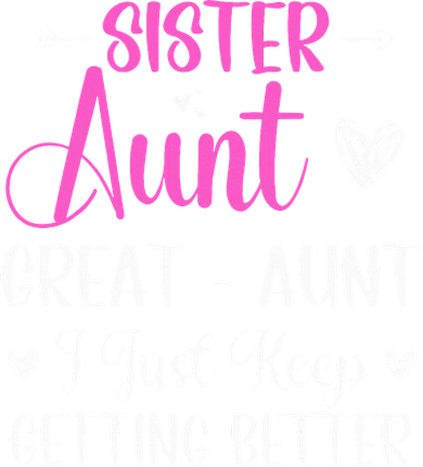 Sister aunt great aunt i just keep getting better new auntie T-Shirt