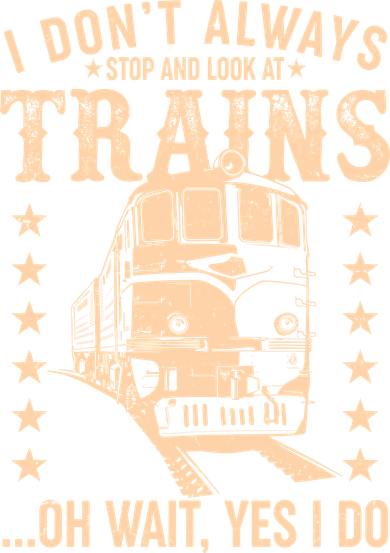 I Don't Always Stop And Look At Trains Oh Wait Yes I Do Toddler Long Sleeve