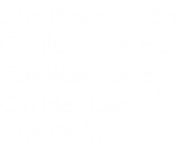 She Believed She Could But Her Cat Was Asleep On Her Lap Funny Gift Women's Sweatshirt