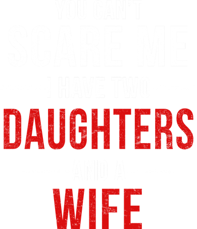You Can't Scare Me I Have Two Daughters And A Wife Kids T-Shirt