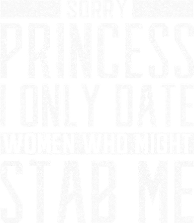 Sorry Princess I Only Date Women Who Might Stab Me Quote Polo