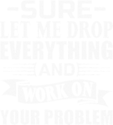 Sarcasm Sure Let Me Drop Everything And Work On Your Problem Baby Bodysuit
