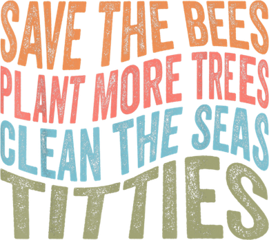 Save The Bees Plant More Trees Clean The Seas Titties Women's Long Sleeve Shirt