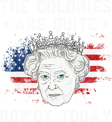 The Colonies Are Quite Rowdy Today Funny 4th Of July Queen Kids T-Shirt