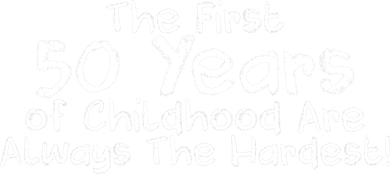 First 50 Years Of Childhood Are Always The Hardest T-Shirt