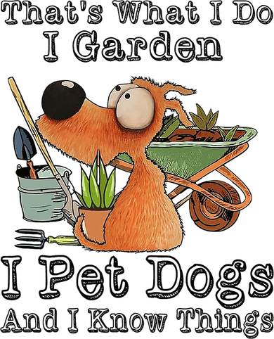 Thats What I Do I Garden I Pet Dogs And I Know Things Doggie Tank