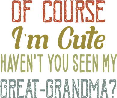 Vintage Of Course Im Cute Havent You Seen My Great Grandma Polo