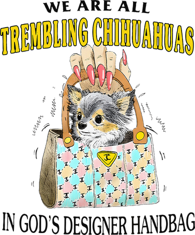 We Are All Trembling Chihuahuas In GodS Designer Handbag Hat