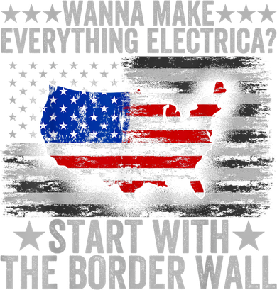 Wanna Make Everything Electric Start With The Border Wall Button