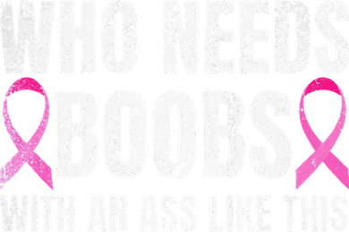 Who Needs Boobs With An Ass Like This Mastectomy Button