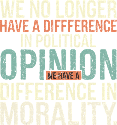 We No Longer Have A Difference In Political Opinion Morality Women's T-Shirt