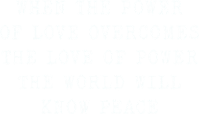 When The Power Of Love Overcomes The Love Of Power The World T-Shirt