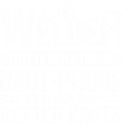 Welders Welding Welder I Try To Make Things Idiot Proof Button