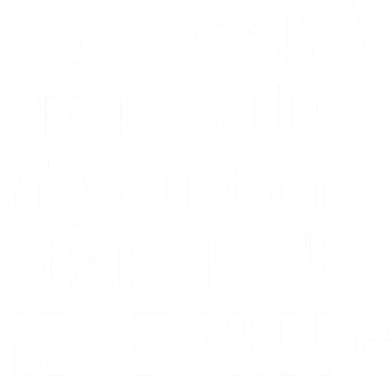 You Can't Drink All Day If You Don't Start In The Morning Women's Sweatshirt