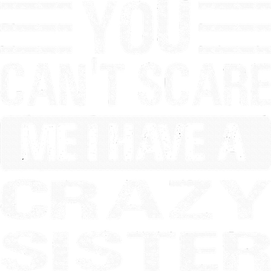 You Can't Scare Me I Have A Crazy Sister Funny Brothers Women's Hoodie