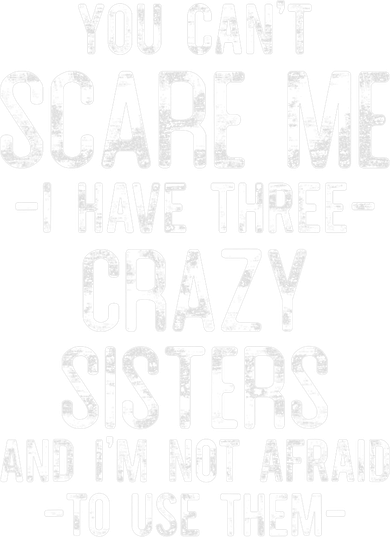 You Can't Scare Me I Have Three Crazy Sisters Funny Brother Kids T-Shirt