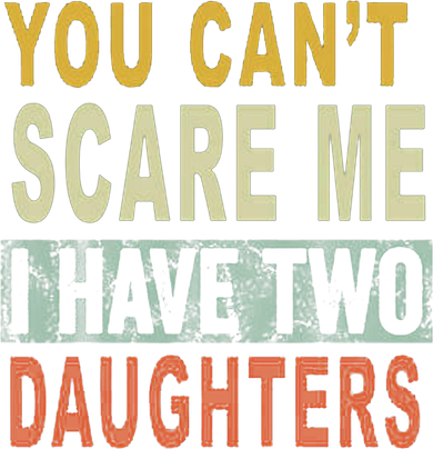 You Can't Scare Me I Have Two Daughters Button