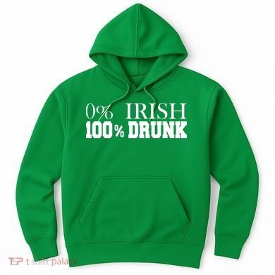 0% Irish 100% Drunk St. Patrick's Day Hoodie