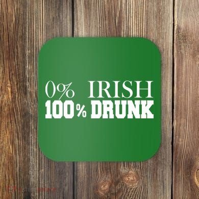 0% Irish 100% Drunk St. Patrick's Day Coaster