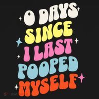 0 Days Since I Last Pooped Myself Funny Adult Humor Meme T-Shirt thumb 7