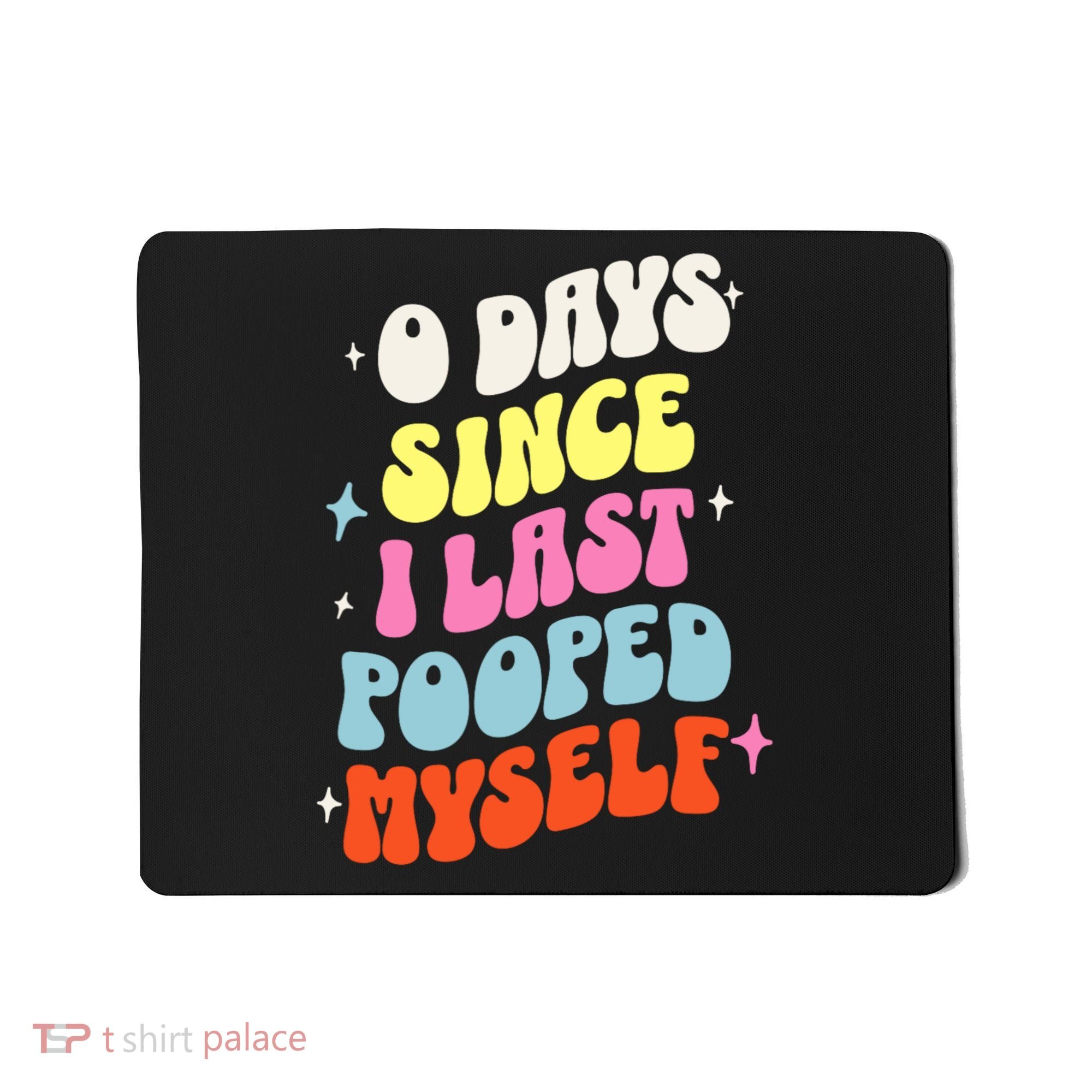 0 Days Since I Last Pooped Myself Funny Adult Humor Meme Mousepad