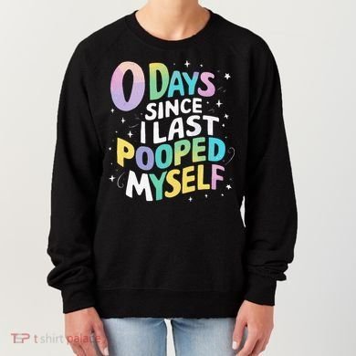 0 Days Since I Last Pooped Myself Women's Sweatshirt