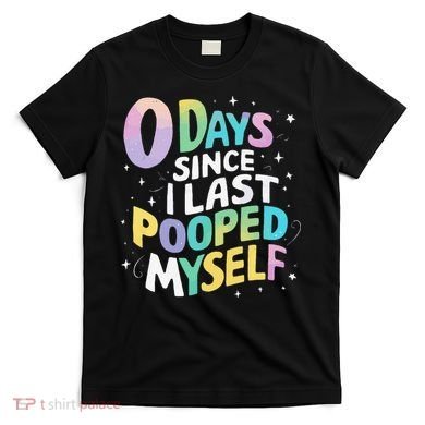 0 Days Since I Last Pooped Myself T-Shirt