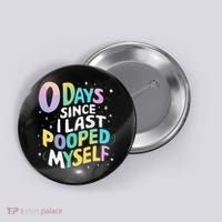 0 Days Since I Last Pooped Myself Button thumb 0