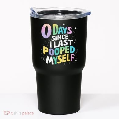 0 Days Since I Last Pooped Myself Tumbler