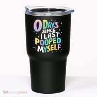0 Days Since I Last Pooped Myself Tumbler thumb 0